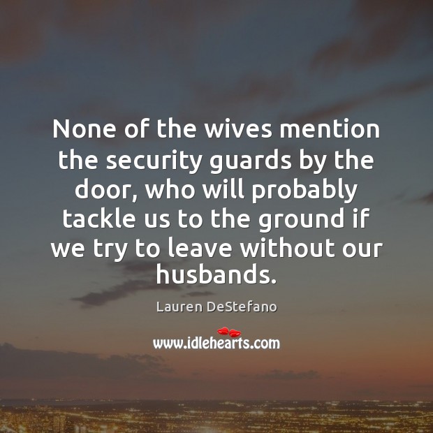None of the wives mention the security guards by the door, who Lauren DeStefano Picture Quote