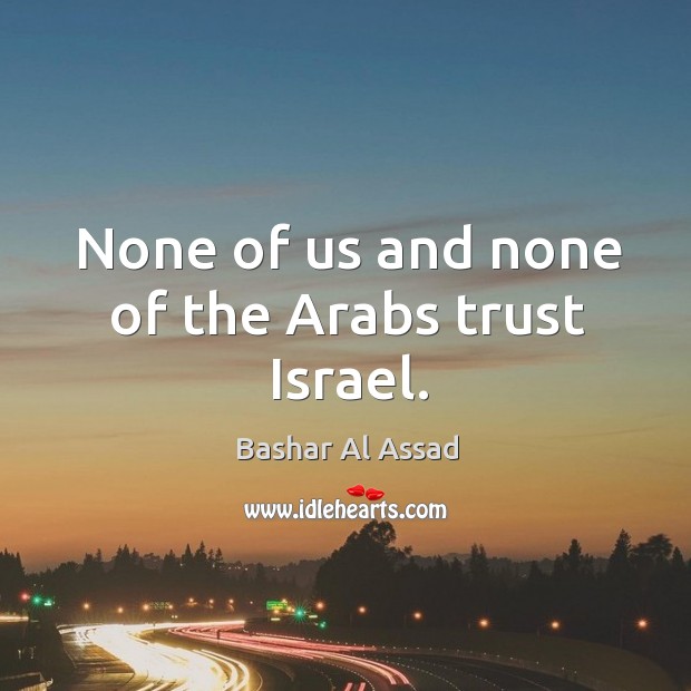 None of us and none of the arabs trust israel. Image