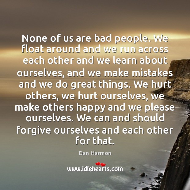 None of us are bad people. We float around and we run Hurt Quotes Image