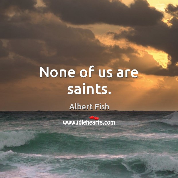 None of us are saints. Albert Fish Picture Quote