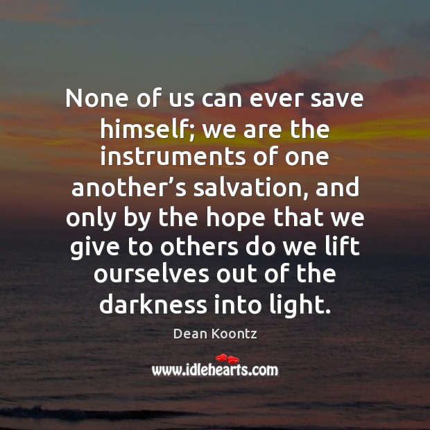 None of us can ever save himself; we are the instruments of Dean Koontz Picture Quote