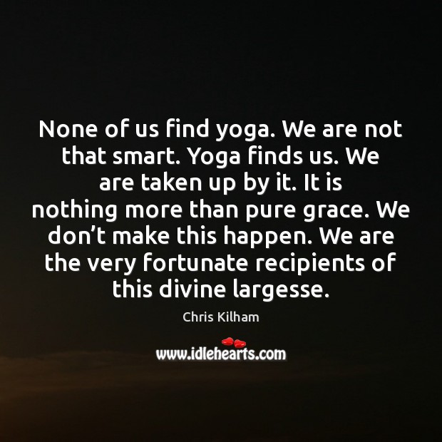 None of us find yoga. We are not that smart. Yoga finds Image