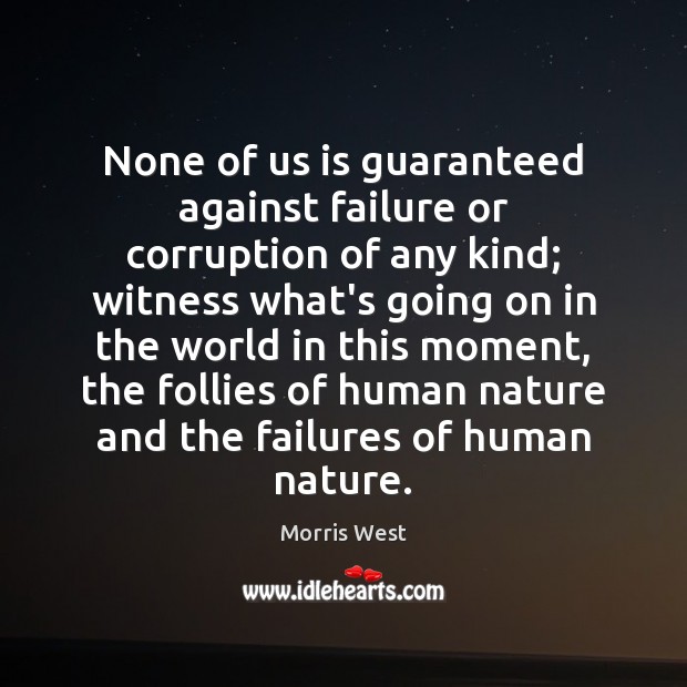 None of us is guaranteed against failure or corruption of any kind; Morris West Picture Quote