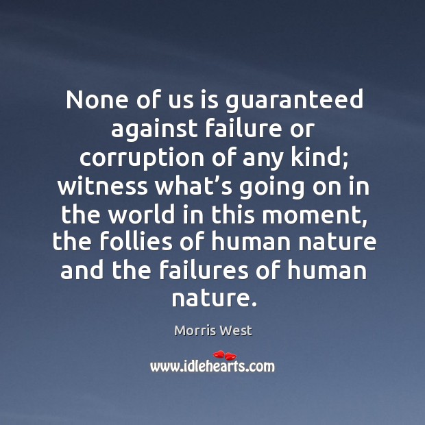 None of us is guaranteed against failure or corruption of any kind Morris West Picture Quote