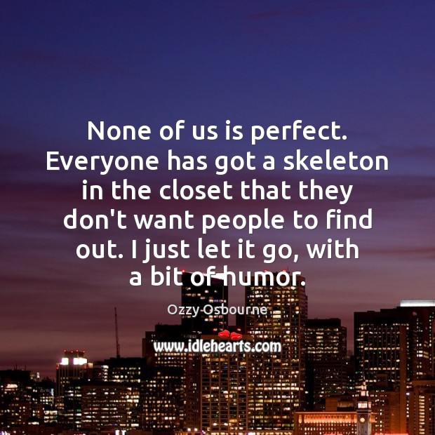 None of us is perfect. Everyone has got a skeleton in the Image