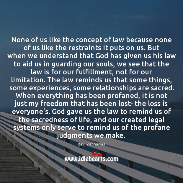 None of us like the concept of law because none of us Ravi Zacharias Picture Quote