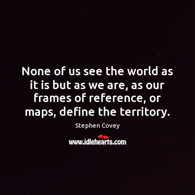 None of us see the world as it is but as we Stephen Covey Picture Quote