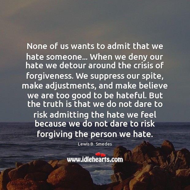 None of us wants to admit that we hate someone… When we Lewis B. Smedes Picture Quote