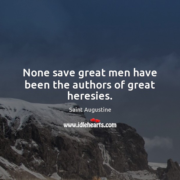 None save great men have been the authors of great heresies. Image