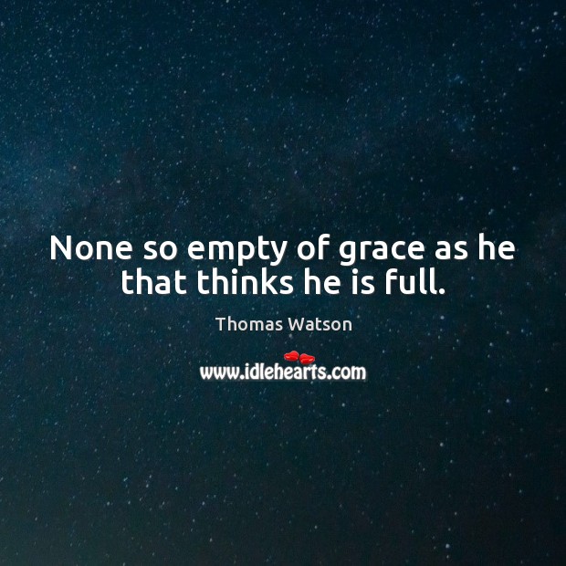 None so empty of grace as he that thinks he is full. Image