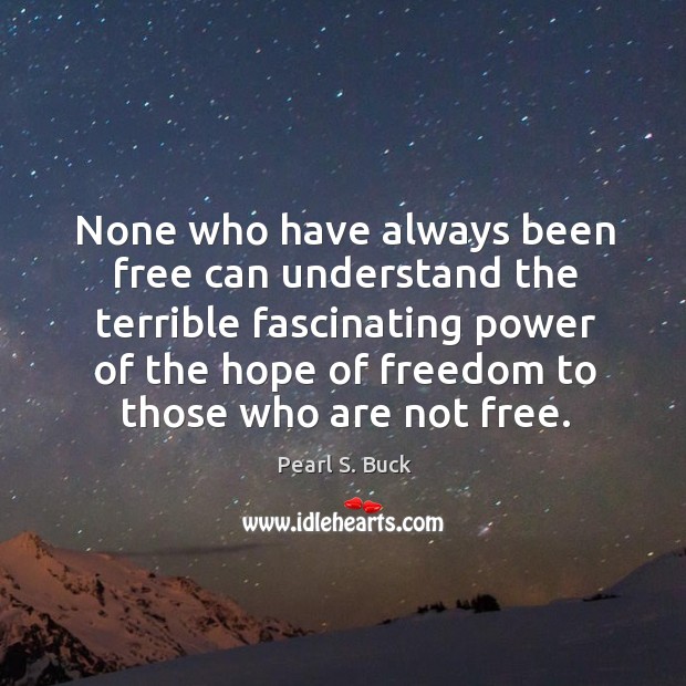 None who have always been free can understand the terrible Pearl S. Buck Picture Quote