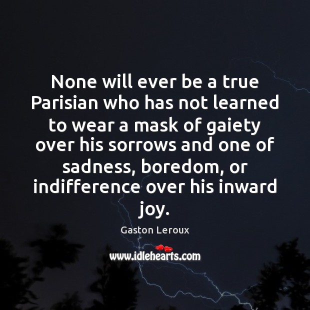 None will ever be a true Parisian who has not learned to Gaston Leroux Picture Quote