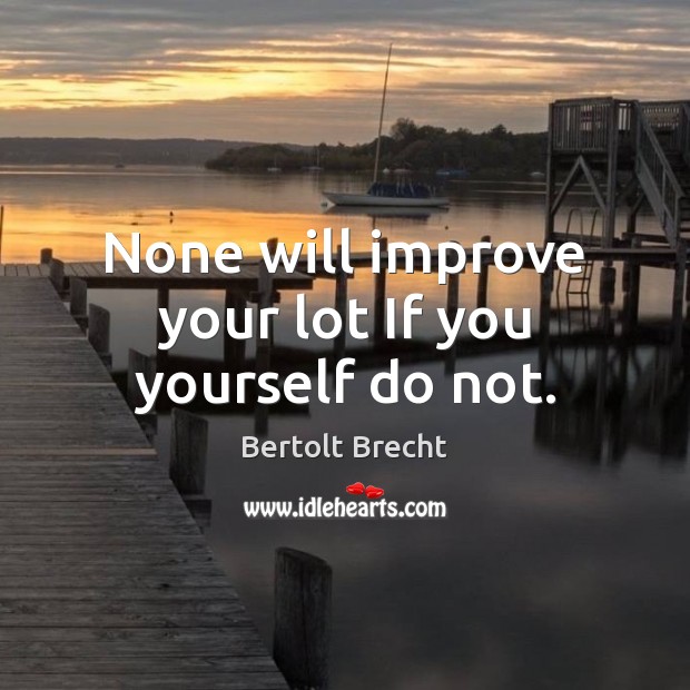 None will improve your lot If you yourself do not. Bertolt Brecht Picture Quote