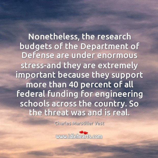 Nonetheless, the research budgets of the department of defense are under enormous stress-and Charles Marstiller Vest Picture Quote
