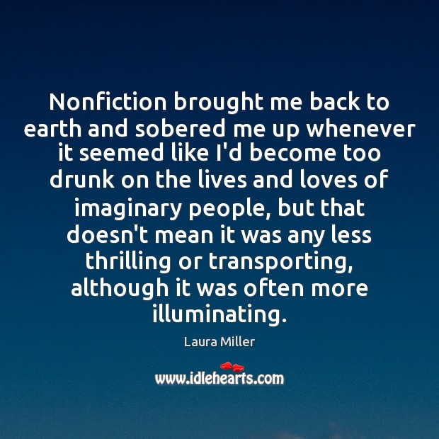 Nonfiction brought me back to earth and sobered me up whenever it 