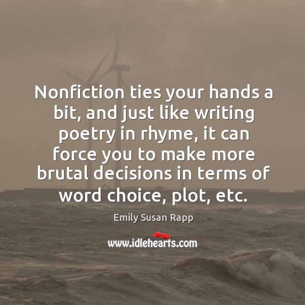 Nonfiction ties your hands a bit, and just like writing poetry in Emily Susan Rapp Picture Quote