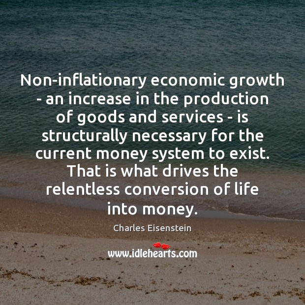 Non-inflationary economic growth – an increase in the production of goods and Charles Eisenstein Picture Quote