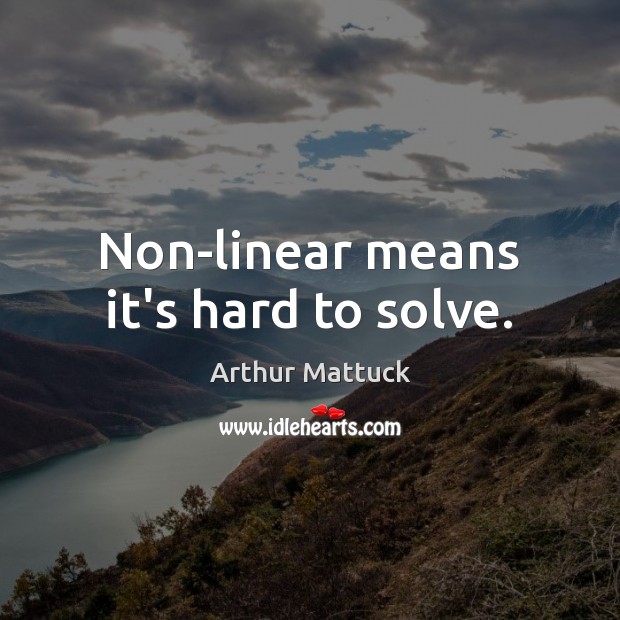 Non-linear means it’s hard to solve. Arthur Mattuck Picture Quote