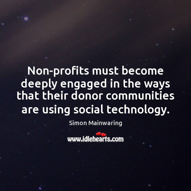 Non-profits must become deeply engaged in the ways that their donor communities Simon Mainwaring Picture Quote