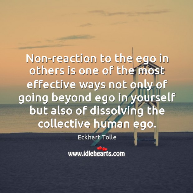Non-reaction to the ego in others is one of the most effective Eckhart Tolle Picture Quote