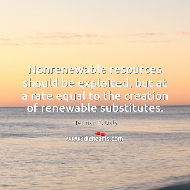 Nonrenewable resources should be exploited, but at a rate equal to the Image