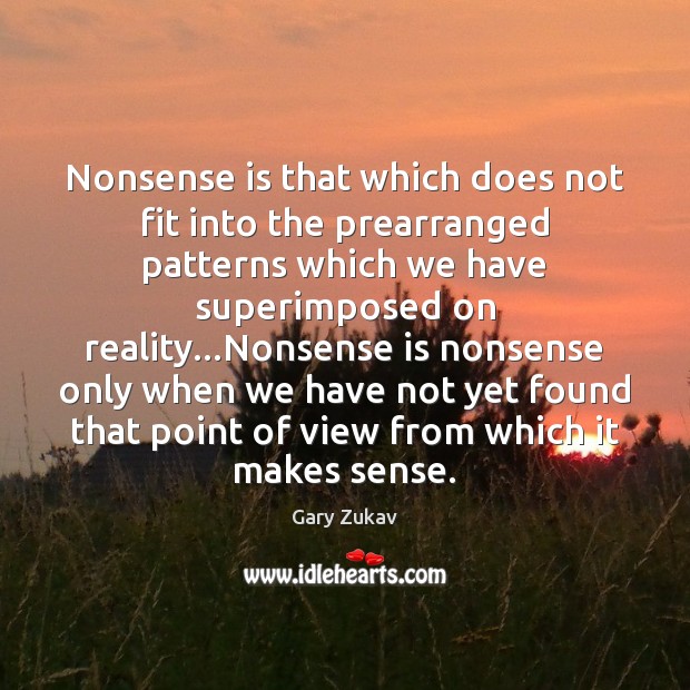 Nonsense is that which does not fit into the prearranged patterns which Gary Zukav Picture Quote