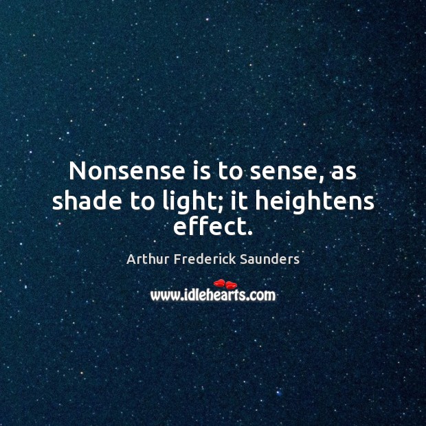 Nonsense is to sense, as shade to light; it heightens effect. Image
