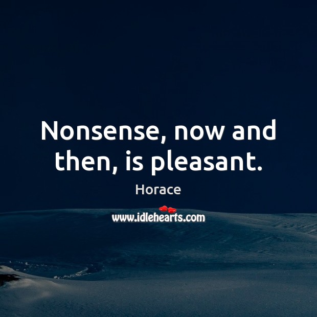 Nonsense, now and then, is pleasant. Image