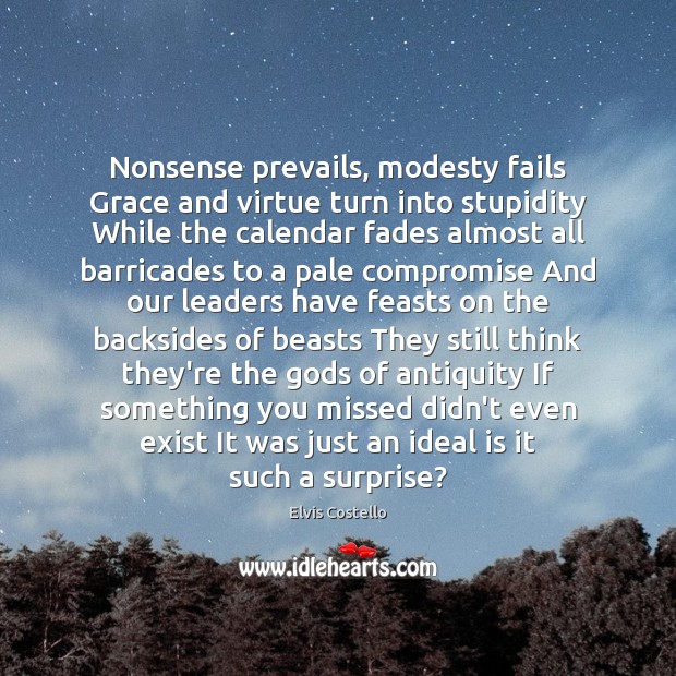 Nonsense prevails, modesty fails Grace and virtue turn into stupidity While the Image