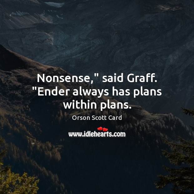 Nonsense,” said Graff. “Ender always has plans within plans. Orson Scott Card Picture Quote