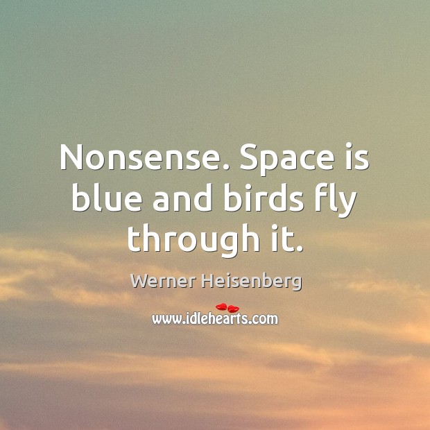 Nonsense. Space is blue and birds fly through it. Space Quotes Image