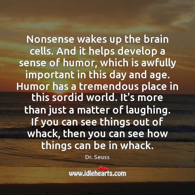 Nonsense wakes up the brain cells. And it helps develop a sense Dr. Seuss Picture Quote