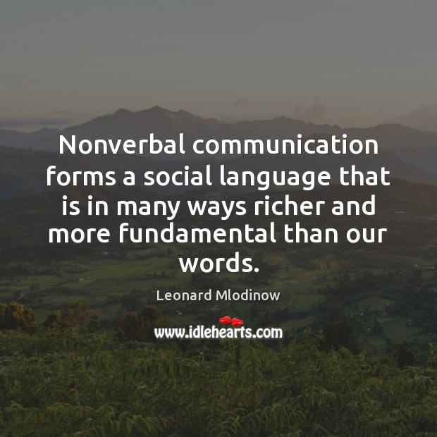 Nonverbal communication forms a social language that is in many ways richer Leonard Mlodinow Picture Quote
