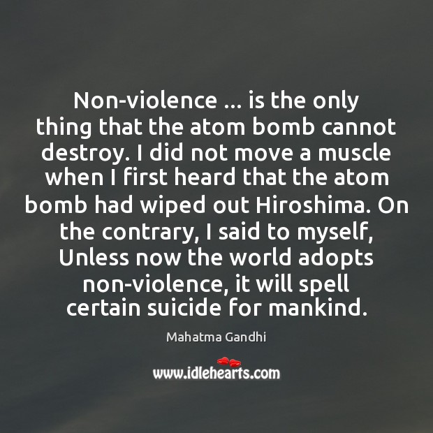 Non-violence … is the only thing that the atom bomb cannot destroy. I Image