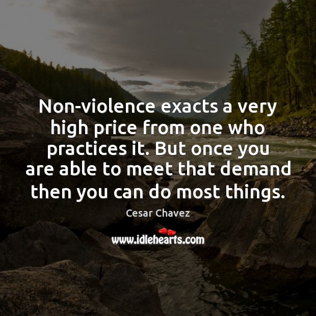 Non-violence exacts a very high price from one who practices it. But Cesar Chavez Picture Quote