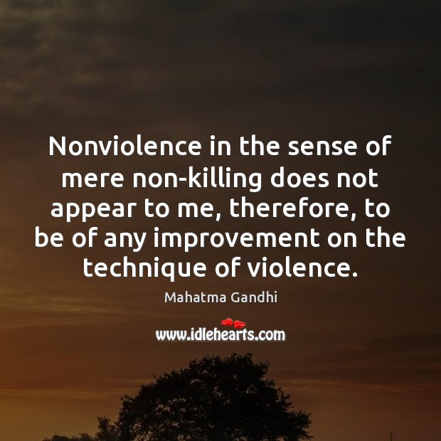Nonviolence in the sense of mere non-killing does not appear to me, Mahatma Gandhi Picture Quote