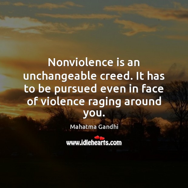 Nonviolence is an unchangeable creed. It has to be pursued even in Image