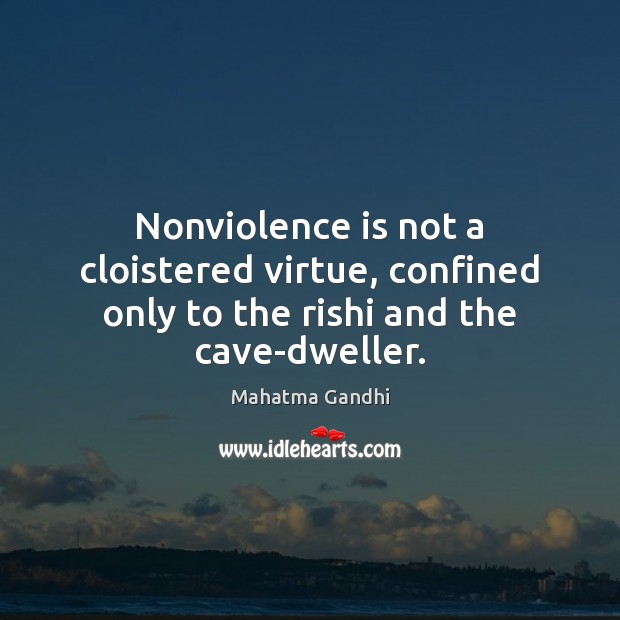 Nonviolence is not a cloistered virtue, confined only to the rishi and the cave-dweller. Mahatma Gandhi Picture Quote