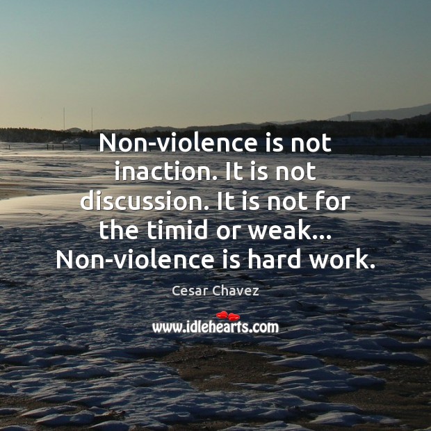 Non-violence is not inaction. It is not discussion. It is not for Cesar Chavez Picture Quote