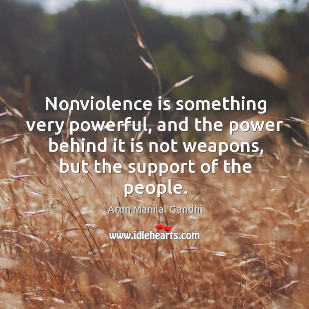 Nonviolence is something very powerful, and the power behind it is not Arun Manilal Gandhi Picture Quote