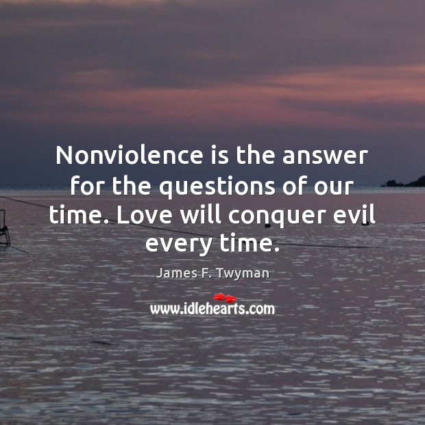 Nonviolence is the answer for the questions of our time. Love will James F. Twyman Picture Quote