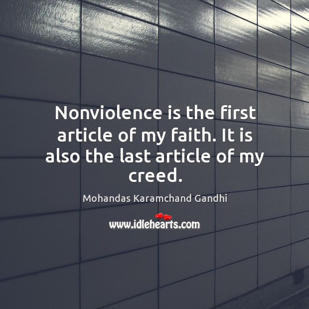Nonviolence is the first article of my faith. It is also the last article of my creed. Image