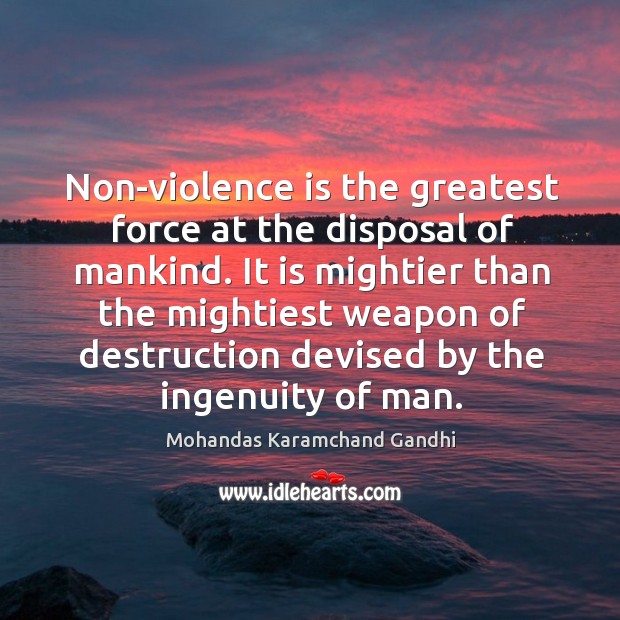 Non-violence is the greatest force at the disposal of mankind. Mohandas Karamchand Gandhi Picture Quote