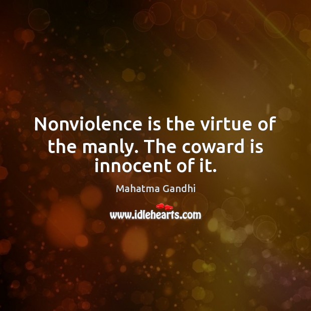 Nonviolence is the virtue of the manly. The coward is innocent of it. Image