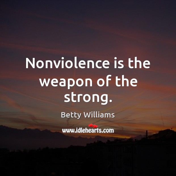 Nonviolence is the weapon of the strong. Betty Williams Picture Quote