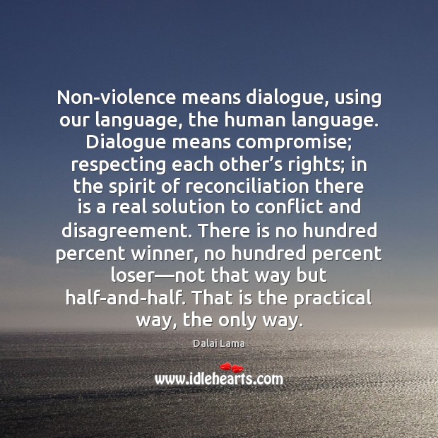 Non-violence means dialogue, using our language, the human language. Dialogue means compromise; Dalai Lama Picture Quote