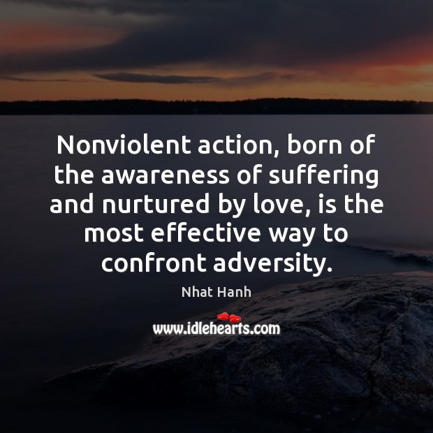 Nonviolent action, born of the awareness of suffering and nurtured by love, Nhat Hanh Picture Quote