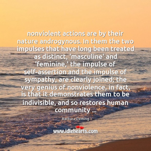 Nonviolent actions are by their nature androgynous. In them the two impulses Barbara Deming Picture Quote