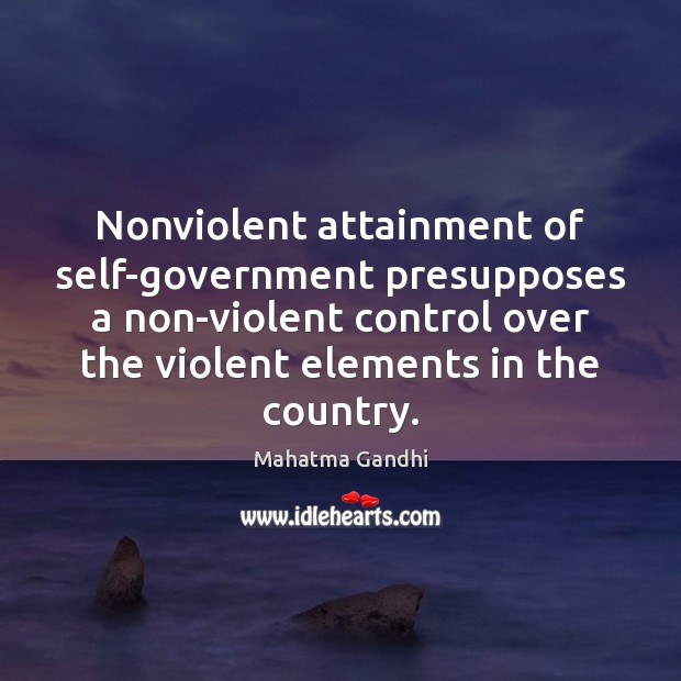 Nonviolent attainment of self-government presupposes a non-violent control over the violent elements Image