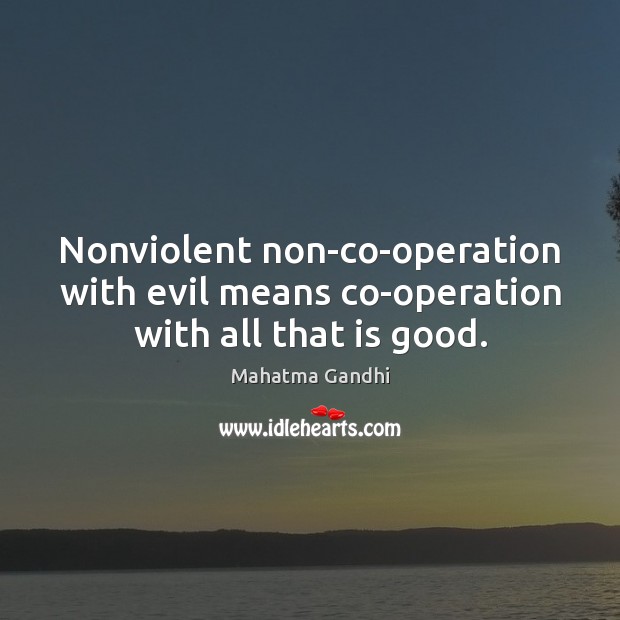 Nonviolent non-co-operation with evil means co-operation with all that is good. Image